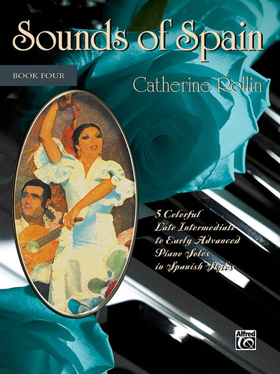 Sounds of Spain, Book 4 (5 Colorful Late Intermediate to Early Advanced Piano Solos in Spanish Styles By Catherine Rollin)